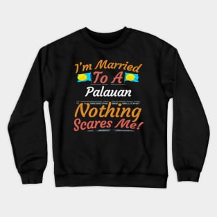 I'm Married To A Palauan Nothing Scares Me - Gift for Palauan From Palau Oceania,Micronesia, Crewneck Sweatshirt